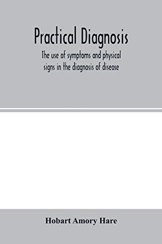 Practical Diagnosis; The Use Of Symptoms And Physical Signs In The Diagnosis Of Disease