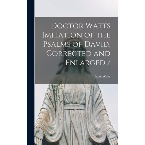 Doctor Watts Imitation Of The Psalms Of David, Corrected And Enlarged /