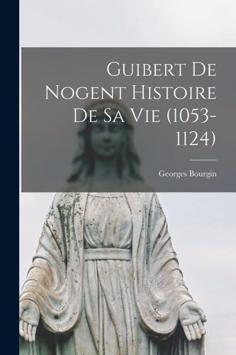 Guibert De Nogent Histoire De Sa Vie (1053-1124)