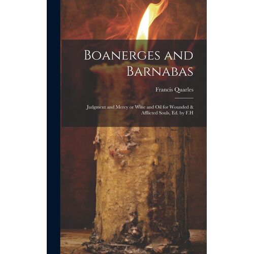Boanerges And Barnabas: Judgment And Mercy Or Wine And Oil For Wounded & Afflicted Souls, Ed. By F.H
