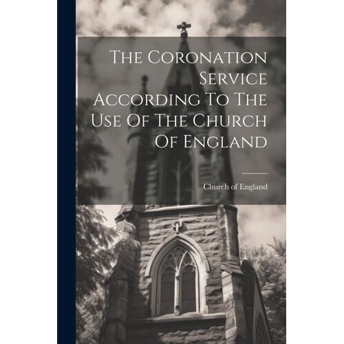 The Coronation Service According To The Use Of The Church Of England