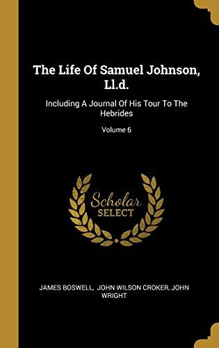 The Life Of Samuel Johnson, Ll.D.: Including A Journal Of His Tour To The Hebrides; Volume 6
