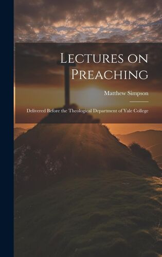 Lectures On Preaching: Delivered Before The Theological Department Of Yale College