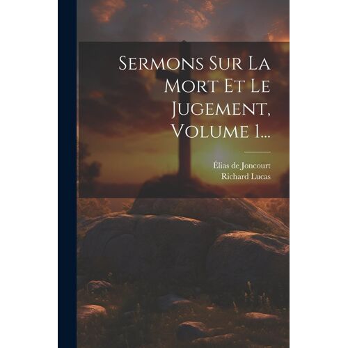 Sermons Sur La Mort Et Le Jugement, Volume 1...