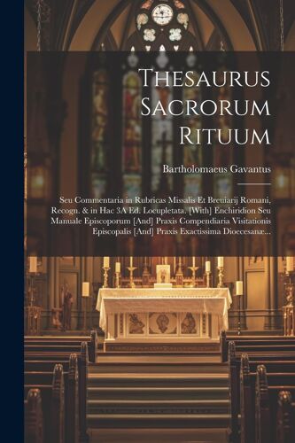 Thesaurus Sacrorum Rituum: Seu Commentaria In Rubricas Missalis Et Breuiarij Romani, Recogn. & In Hac 3a Ed. Locupletata. [With] Enchiridion Seu