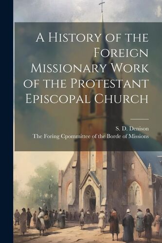 A History Of The Foreign Missionary Work Of The Protestant Episcopal Church