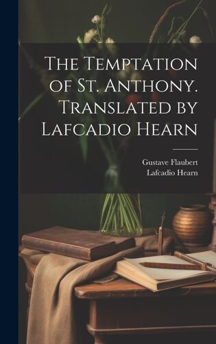 The Temptation Of St. Anthony. Translated By Lafcadio Hearn