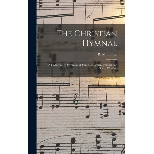 The Christian Hymnal: A Collection Of Hymns And Tunes For Congregational And Social Worship