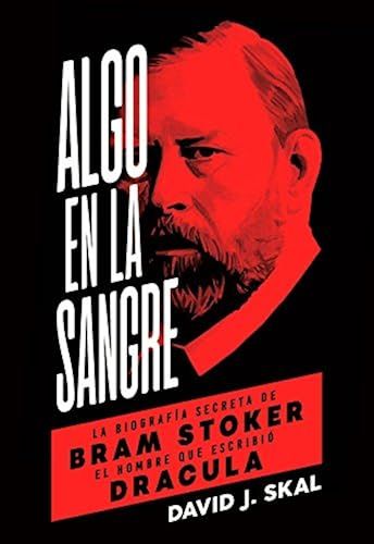 Algo En La Sangre : La Biografía Secreta De Bram Stoker, El Hombre Que Escribió Drácula