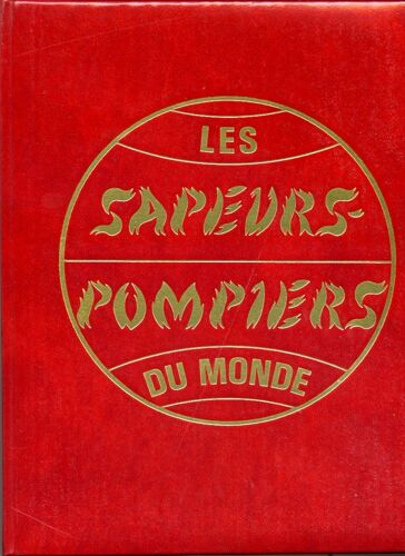 Objectif Brûlant : Les Sapeurs Pompiers Du Monde En 5 Vol. 1. Fascination, 2. Origine Et Evolution, 3. Sous Le Signe De La Technique, 4. Toujours Prêts, 5 Prévention Et Recherche - Photos O. Fontana
