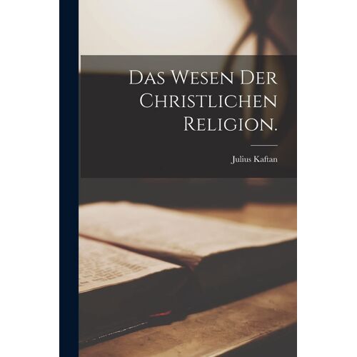 Das Wesen Der Christlichen Religion.