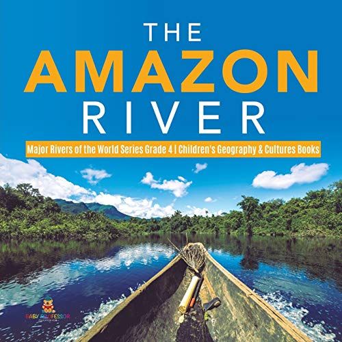 The Amazon River | Major Rivers Of The World Series Grade 4 | Children's Geography & Cultures Books