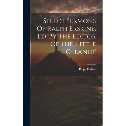 Select Sermons Of Ralph Erskine, Ed. By The Editor Of The 'little Gleaner'