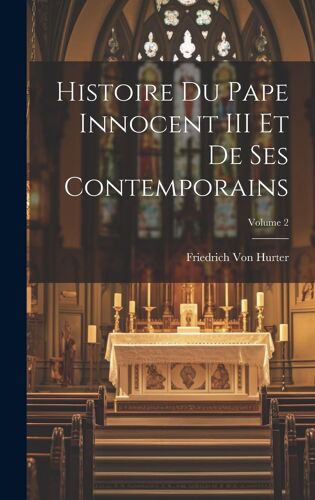 Histoire Du Pape Innocent Iii Et De Ses Contemporains; Volume 2