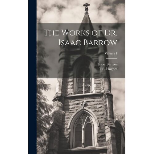 The Works Of Dr. Isaac Barrow; Volume 1