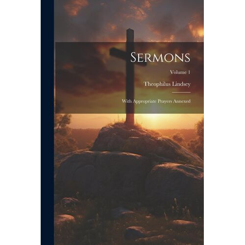 Sermons: With Appropriate Prayers Annexed; Volume 1