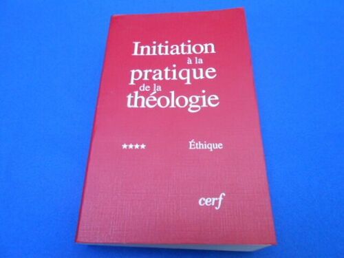 Initiation À La Pratique De La Théologie. Tome Iv . Ethique