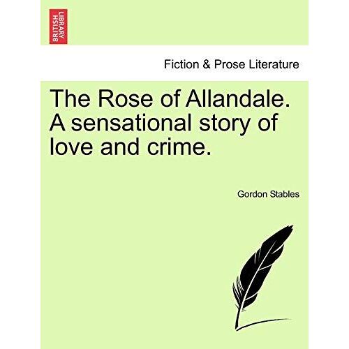 The Rose Of Allandale. A Sensational Story Of Love And Crime.