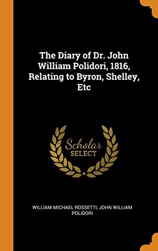 The Diary Of Dr. John William Polidori, 1816, Relating To Byron, Shelley, Etc