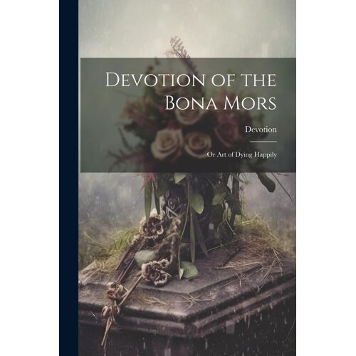 Devotion Of The Bona Mors; Or Art Of Dying Happily