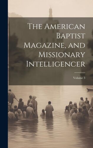 The American Baptist Magazine, And Missionary Intelligencer; Volume 3