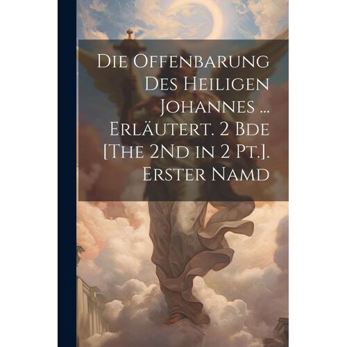 Die Offenbarung Des Heiligen Johannes ... Erläutert. 2 Bde [The 2nd In 2 Pt.]. Erster Namd