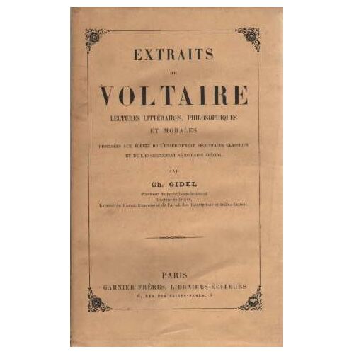 Extraits De Voltaire, Lectures Littéraires, Philosophiques Et Morales Destinées Aux Élèves De L'enseignement Secondaire Classique Et De L'enseignement Secondaire Spécial, Par Ch.  Gidel