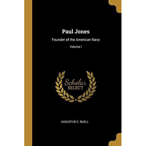 Paul Jones: Founder Of The American Navy; Volume I