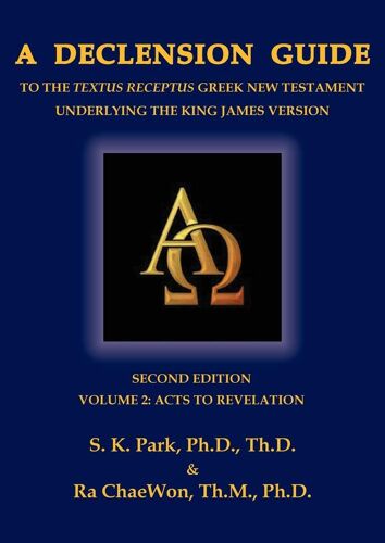 A Declension Guide To The Textus Receptus Greek New Testament Underlying The King James Version, Second Edition, Volume Two Acts To Revelation
