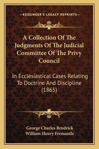 A Collection Of The Judgments Of The Judicial Committee Of The Privy Council: In Ecclesiastical Cases Relating To Doctrine And Discipline (1865)