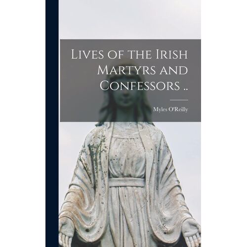 Lives Of The Irish Martyrs And Confessors ..