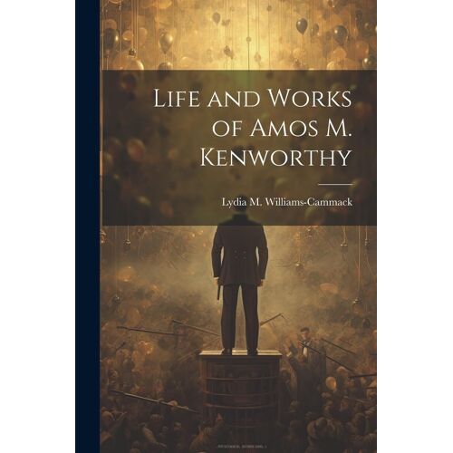 Life And Works Of Amos M. Kenworthy