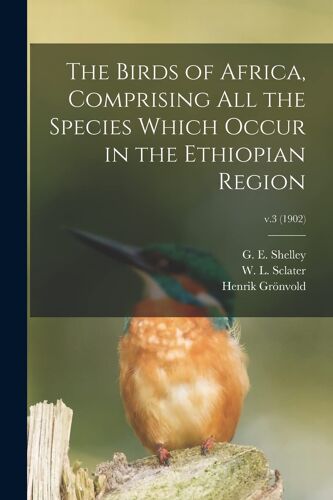 The Birds Of Africa, Comprising All The Species Which Occur In The Ethiopian Region; V.3 (1902)