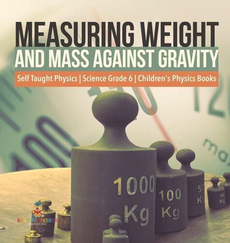 Measuring Weight And Mass Against Gravity | Self Taught Physics | Science Grade 6 | Children's Physics Books