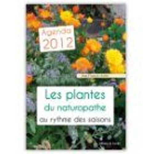 Agenda 2012 - Les Plantes Du Naturopathe Au Fil Des Saisons