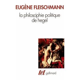 La Philosophie Politique De Hegel - Sous Forme D'un Commentaire Des "Fondements De La Philosophie Du Droit