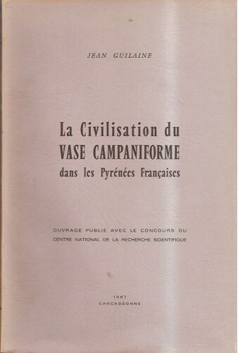 La Civilisation Du Vase Campaniforme Dans Les Pyrénées Françaises. Ouvrage Publié Avec Le Concours Du Centre National De La Recherche Scientifique.
