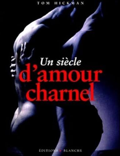 Un Siècle D'amour Charnel Tom Hickman