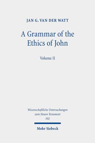 A Grammar Of The Ethics Of John: Reading The Letters Of John From An Ethical Perspective. Volume 2