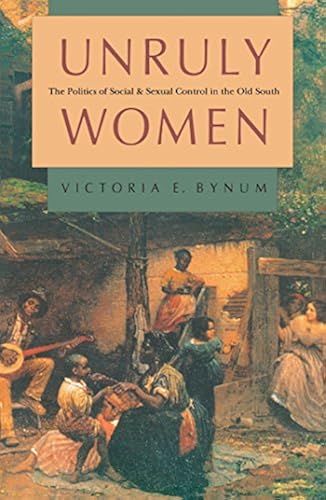 Unruly Women: The Politics Of Social And Sexual Control In The Old South (Gender And American Culture)