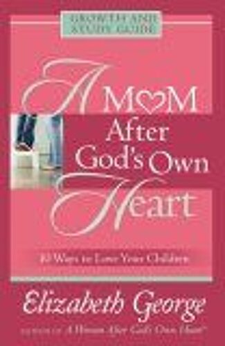 A Mom After God's Own Heart : Growth And Study Guide George, Elizabeth