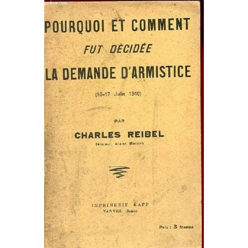 Pourquoi Et Comment Fut Decidee La Demande D'armistice. (10-17 Juin 1940)