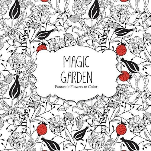 Magic Garden: Fantastic Flowers Coloring Book For Adults (Color Magic)