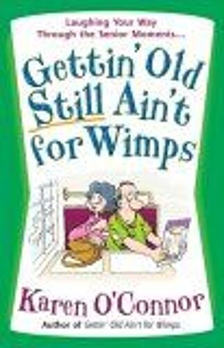 Gettin' Old Still Ain't For Wimps: Laughing Your Way Through The Senior Moments