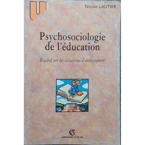 Lautier Nicole, Psychosociologie De L’Éducation. Regard Sur Les Situations D'enseignement, Armand Colin, 2001