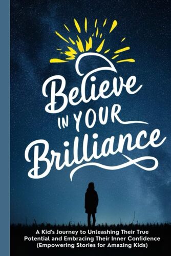 Believe In Your Brilliance: A Kid's Journey To Unleashing Their True Potential And Embracing Their Inner Confidence (Empowering Stories For Amazing Kids)