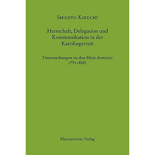 Herrschaft, Delegation Und Kommunikation In Der Karolingerzeit: Untersuchungen Zu Den Missi Dominici (751888) (Mgh - Hilfsmittel): 31