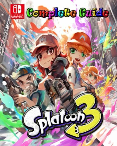 Splatoon 3 Complete Guide :Tips, Tricks, Strategies, Secrets, Walkthrough, Help And More