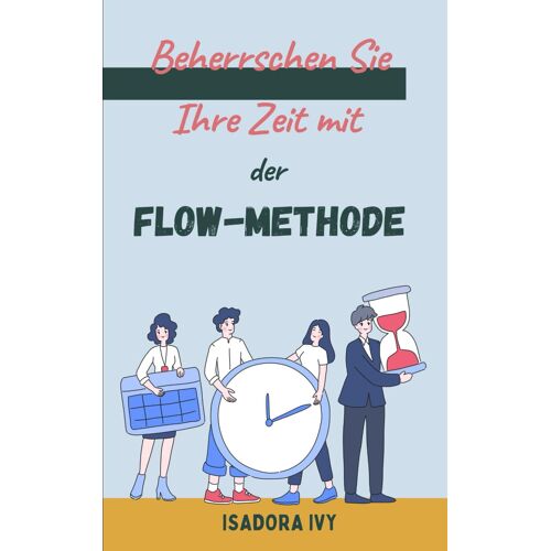 Beherrschen Sie Ihre Zeit Mit Der Flow-Methode