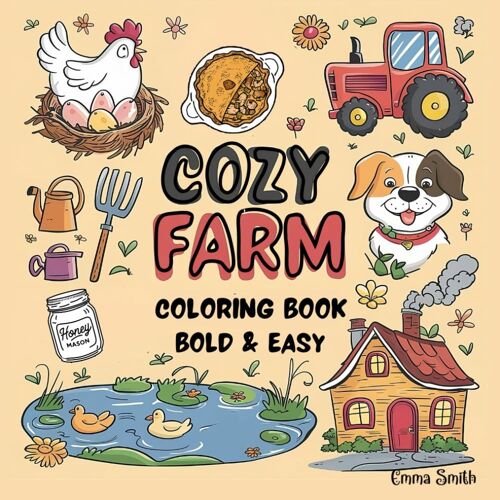 Cozy Farm Coloring Book: Bold And Easy Cozy Spaces For Relaxation Featuring Farm Houses, Landscapes, Cute Animals, Fresh Produce, And More
